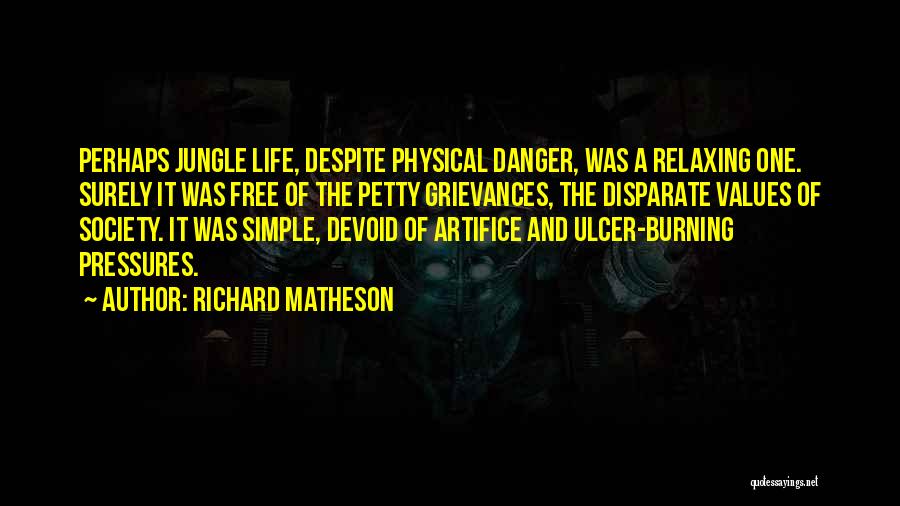 Richard Matheson Quotes: Perhaps Jungle Life, Despite Physical Danger, Was A Relaxing One. Surely It Was Free Of The Petty Grievances, The Disparate