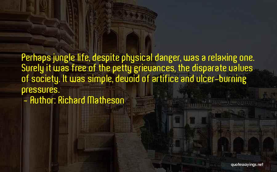 Richard Matheson Quotes: Perhaps Jungle Life, Despite Physical Danger, Was A Relaxing One. Surely It Was Free Of The Petty Grievances, The Disparate