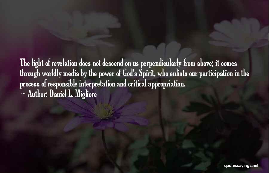 Daniel L. Migliore Quotes: The Light Of Revelation Does Not Descend On Us Perpendicularly From Above; It Comes Through Worldly Media By The Power