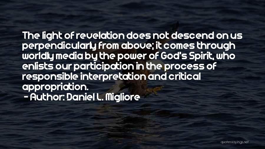Daniel L. Migliore Quotes: The Light Of Revelation Does Not Descend On Us Perpendicularly From Above; It Comes Through Worldly Media By The Power