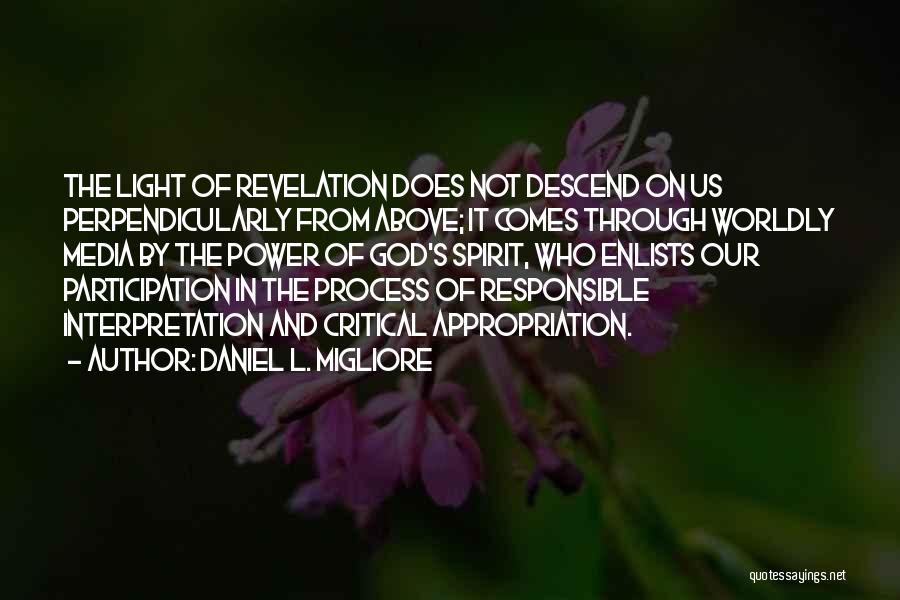 Daniel L. Migliore Quotes: The Light Of Revelation Does Not Descend On Us Perpendicularly From Above; It Comes Through Worldly Media By The Power