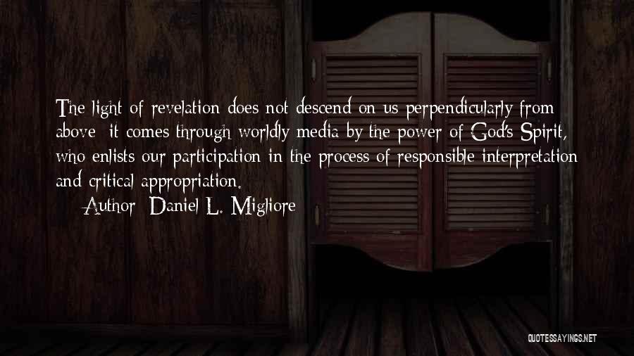 Daniel L. Migliore Quotes: The Light Of Revelation Does Not Descend On Us Perpendicularly From Above; It Comes Through Worldly Media By The Power
