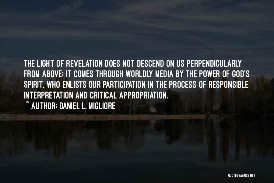 Daniel L. Migliore Quotes: The Light Of Revelation Does Not Descend On Us Perpendicularly From Above; It Comes Through Worldly Media By The Power