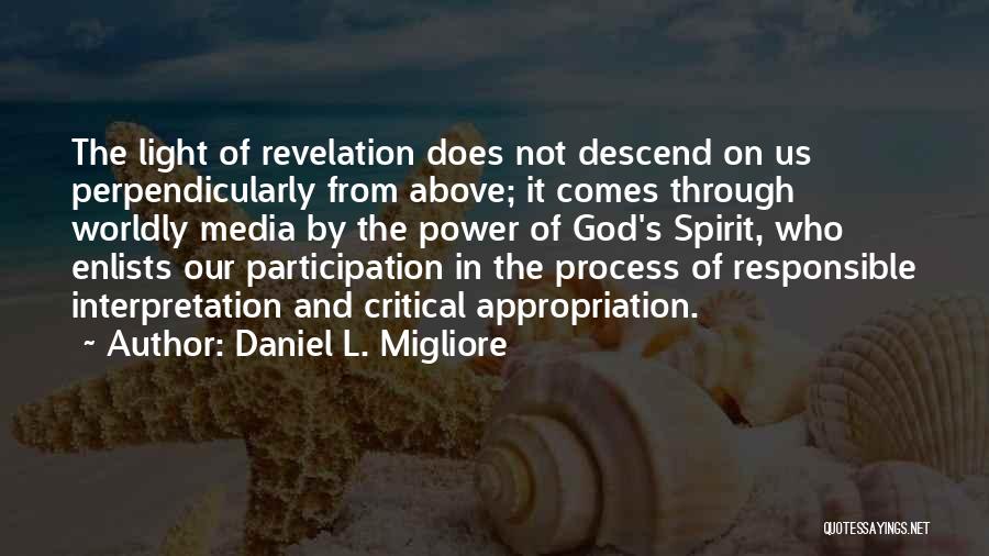 Daniel L. Migliore Quotes: The Light Of Revelation Does Not Descend On Us Perpendicularly From Above; It Comes Through Worldly Media By The Power