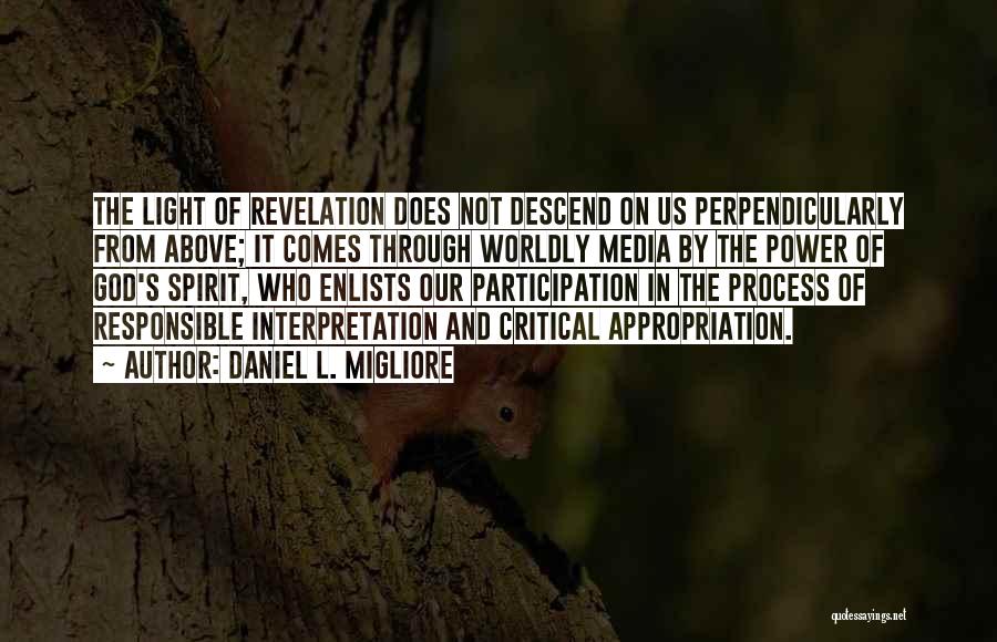 Daniel L. Migliore Quotes: The Light Of Revelation Does Not Descend On Us Perpendicularly From Above; It Comes Through Worldly Media By The Power