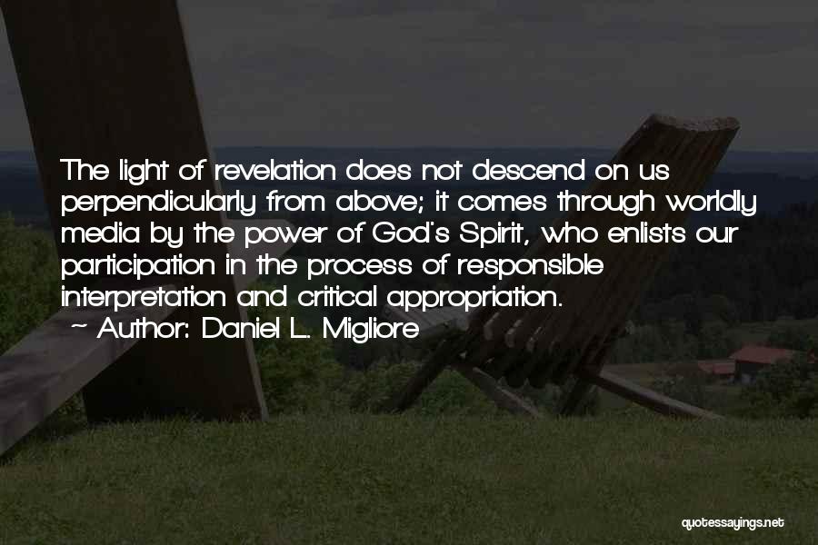 Daniel L. Migliore Quotes: The Light Of Revelation Does Not Descend On Us Perpendicularly From Above; It Comes Through Worldly Media By The Power