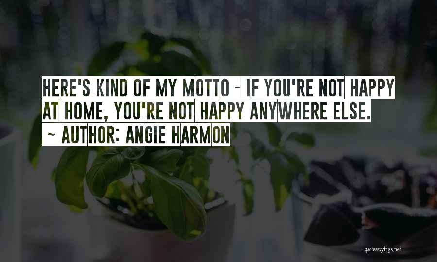 Angie Harmon Quotes: Here's Kind Of My Motto - If You're Not Happy At Home, You're Not Happy Anywhere Else.
