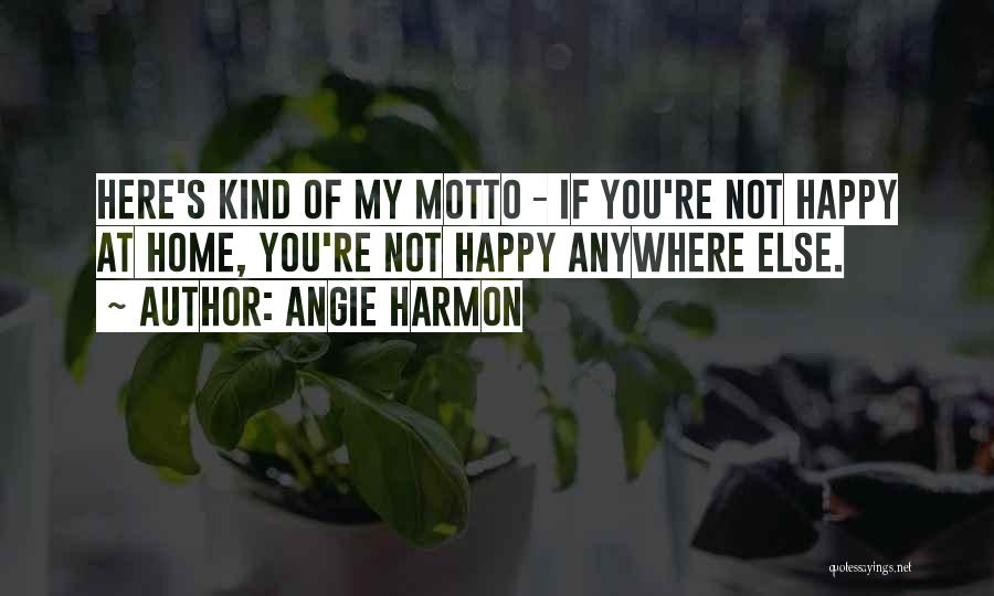 Angie Harmon Quotes: Here's Kind Of My Motto - If You're Not Happy At Home, You're Not Happy Anywhere Else.