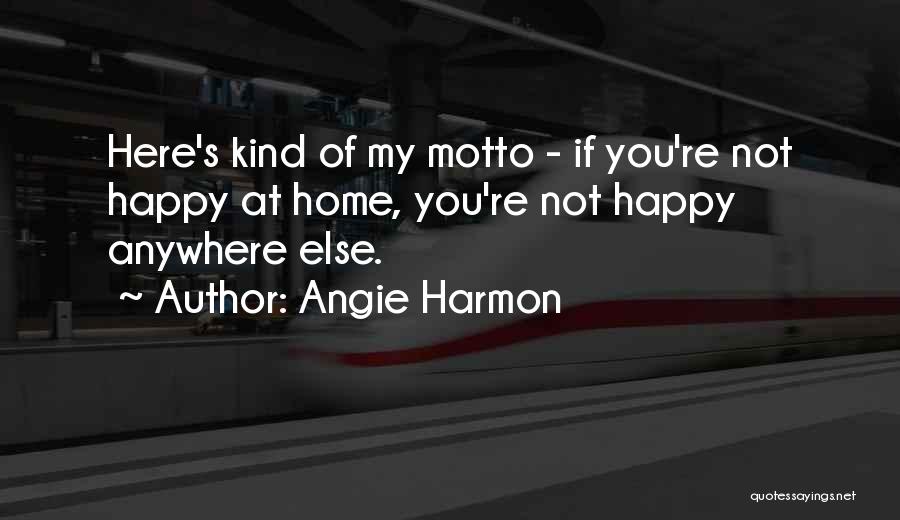 Angie Harmon Quotes: Here's Kind Of My Motto - If You're Not Happy At Home, You're Not Happy Anywhere Else.
