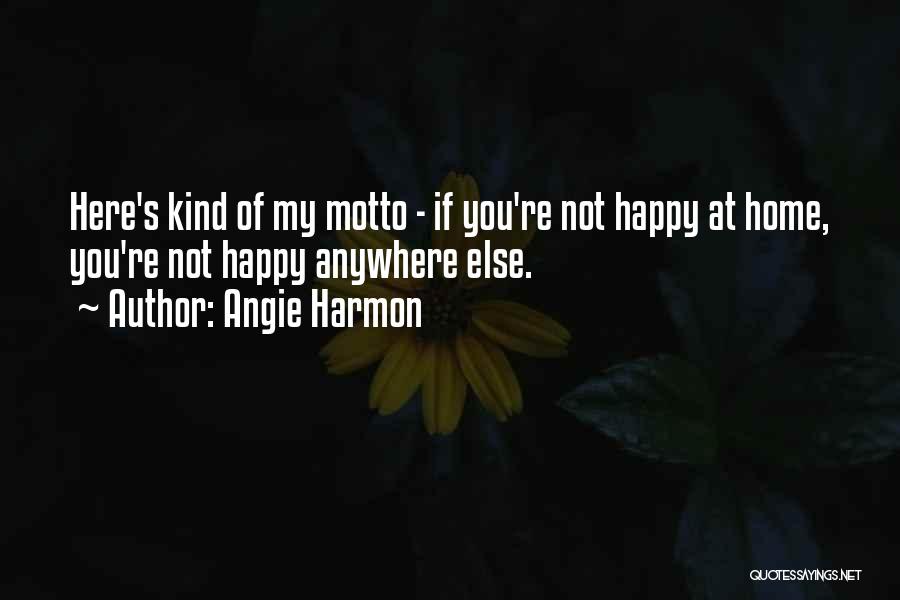 Angie Harmon Quotes: Here's Kind Of My Motto - If You're Not Happy At Home, You're Not Happy Anywhere Else.