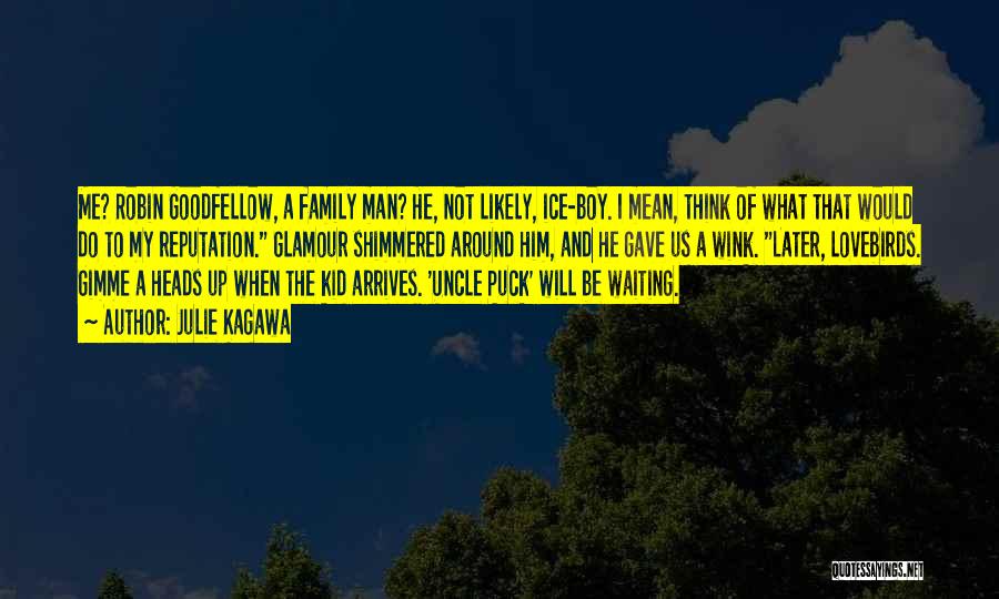 Julie Kagawa Quotes: Me? Robin Goodfellow, A Family Man? He, Not Likely, Ice-boy. I Mean, Think Of What That Would Do To My