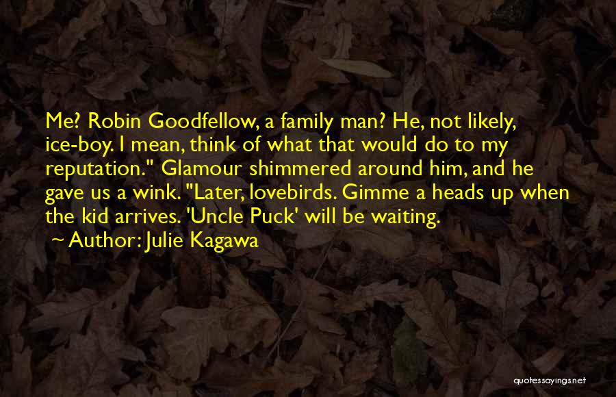 Julie Kagawa Quotes: Me? Robin Goodfellow, A Family Man? He, Not Likely, Ice-boy. I Mean, Think Of What That Would Do To My