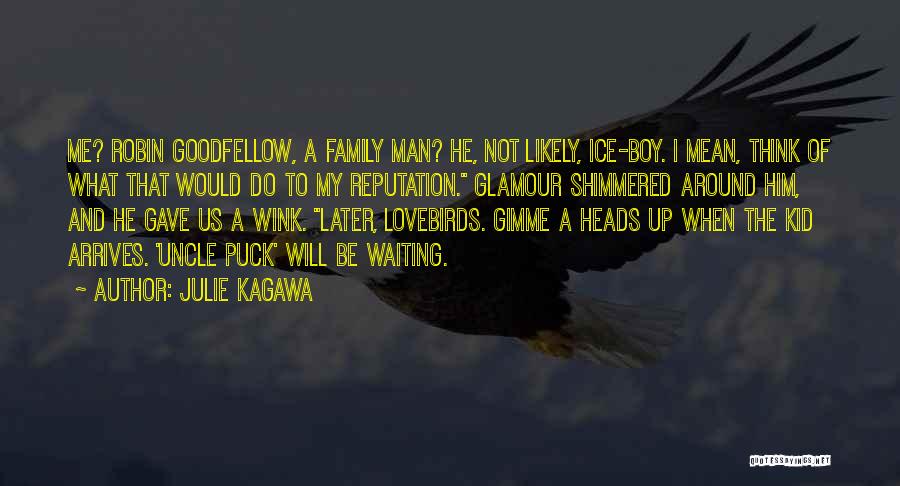 Julie Kagawa Quotes: Me? Robin Goodfellow, A Family Man? He, Not Likely, Ice-boy. I Mean, Think Of What That Would Do To My