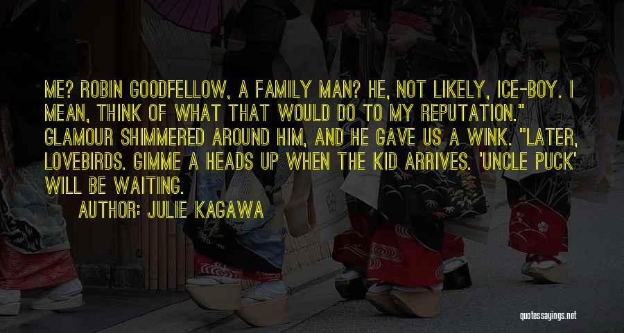 Julie Kagawa Quotes: Me? Robin Goodfellow, A Family Man? He, Not Likely, Ice-boy. I Mean, Think Of What That Would Do To My