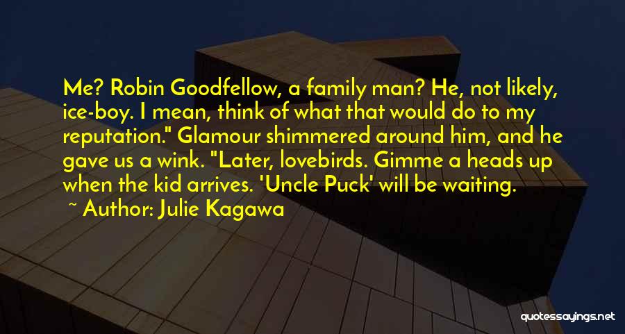 Julie Kagawa Quotes: Me? Robin Goodfellow, A Family Man? He, Not Likely, Ice-boy. I Mean, Think Of What That Would Do To My