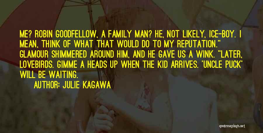 Julie Kagawa Quotes: Me? Robin Goodfellow, A Family Man? He, Not Likely, Ice-boy. I Mean, Think Of What That Would Do To My