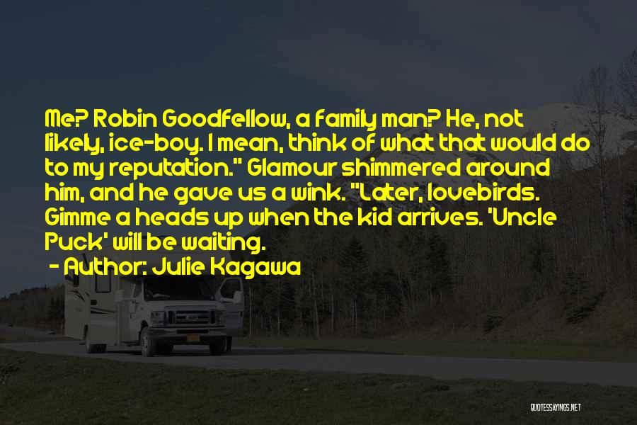 Julie Kagawa Quotes: Me? Robin Goodfellow, A Family Man? He, Not Likely, Ice-boy. I Mean, Think Of What That Would Do To My
