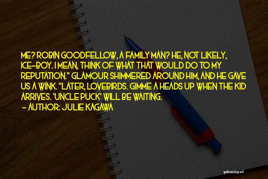 Julie Kagawa Quotes: Me? Robin Goodfellow, A Family Man? He, Not Likely, Ice-boy. I Mean, Think Of What That Would Do To My