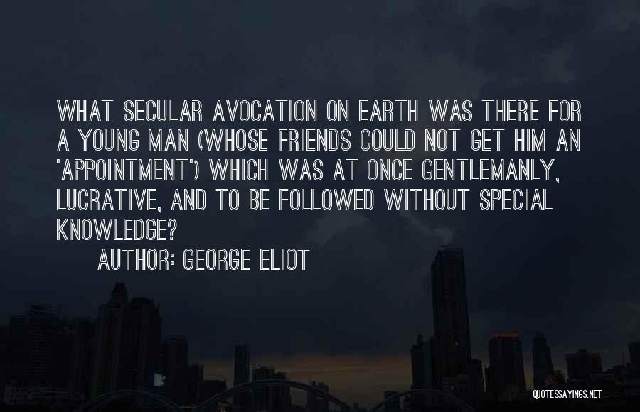 George Eliot Quotes: What Secular Avocation On Earth Was There For A Young Man (whose Friends Could Not Get Him An 'appointment') Which