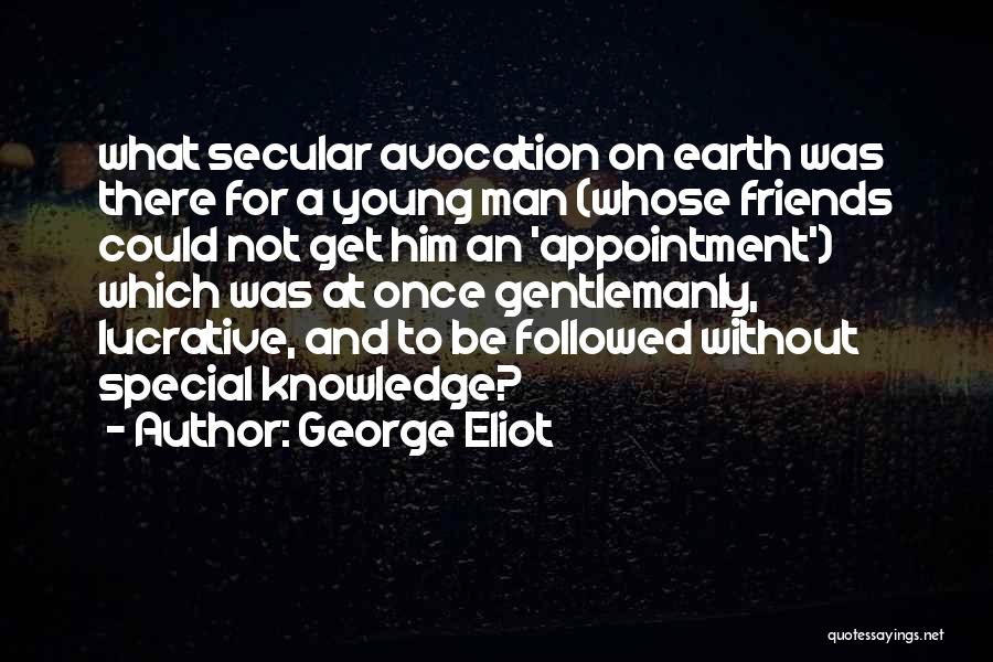 George Eliot Quotes: What Secular Avocation On Earth Was There For A Young Man (whose Friends Could Not Get Him An 'appointment') Which
