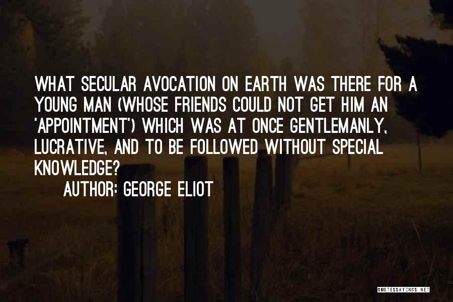 George Eliot Quotes: What Secular Avocation On Earth Was There For A Young Man (whose Friends Could Not Get Him An 'appointment') Which
