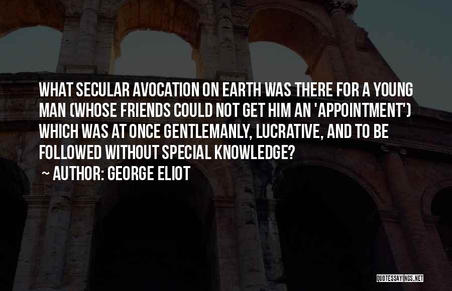George Eliot Quotes: What Secular Avocation On Earth Was There For A Young Man (whose Friends Could Not Get Him An 'appointment') Which