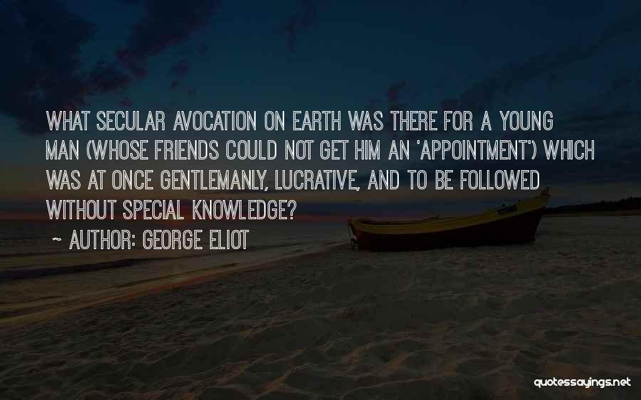 George Eliot Quotes: What Secular Avocation On Earth Was There For A Young Man (whose Friends Could Not Get Him An 'appointment') Which