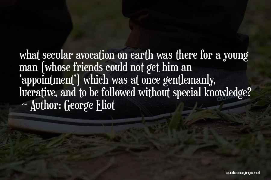 George Eliot Quotes: What Secular Avocation On Earth Was There For A Young Man (whose Friends Could Not Get Him An 'appointment') Which