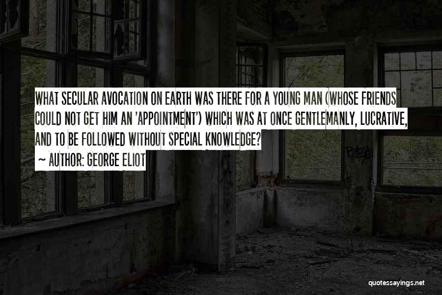 George Eliot Quotes: What Secular Avocation On Earth Was There For A Young Man (whose Friends Could Not Get Him An 'appointment') Which
