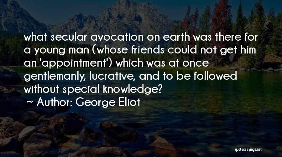 George Eliot Quotes: What Secular Avocation On Earth Was There For A Young Man (whose Friends Could Not Get Him An 'appointment') Which