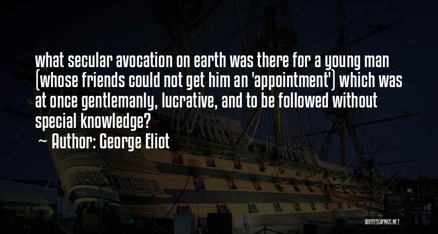 George Eliot Quotes: What Secular Avocation On Earth Was There For A Young Man (whose Friends Could Not Get Him An 'appointment') Which