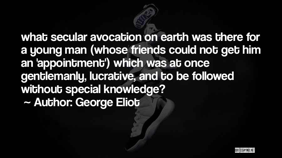 George Eliot Quotes: What Secular Avocation On Earth Was There For A Young Man (whose Friends Could Not Get Him An 'appointment') Which