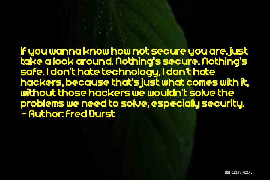 Fred Durst Quotes: If You Wanna Know How Not Secure You Are, Just Take A Look Around. Nothing's Secure. Nothing's Safe. I Don't