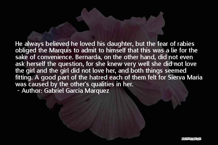 Gabriel Garcia Marquez Quotes: He Always Believed He Loved His Daughter, But The Fear Of Rabies Obliged The Marquis To Admit To Himself That