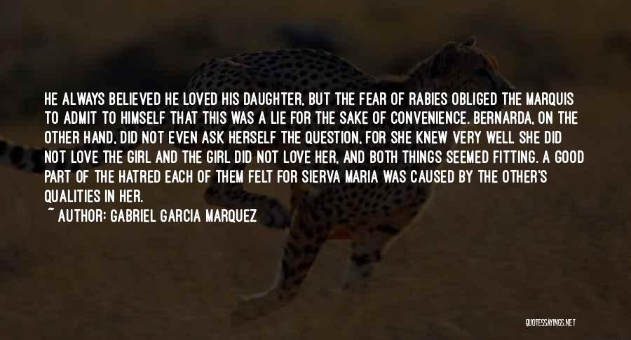 Gabriel Garcia Marquez Quotes: He Always Believed He Loved His Daughter, But The Fear Of Rabies Obliged The Marquis To Admit To Himself That