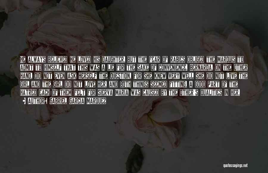 Gabriel Garcia Marquez Quotes: He Always Believed He Loved His Daughter, But The Fear Of Rabies Obliged The Marquis To Admit To Himself That