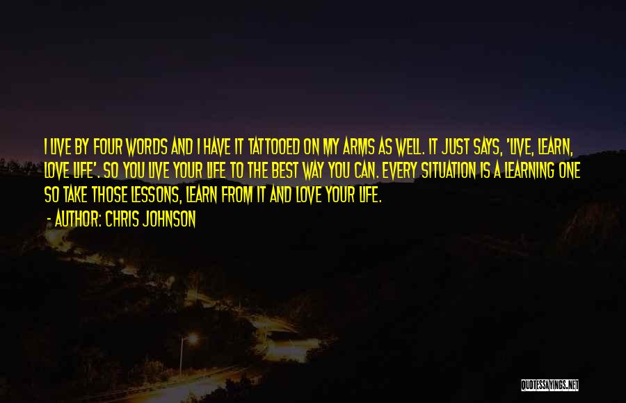 Chris Johnson Quotes: I Live By Four Words And I Have It Tattooed On My Arms As Well. It Just Says, 'live, Learn,