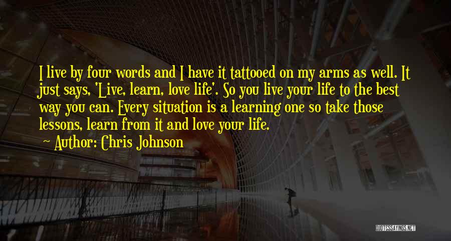 Chris Johnson Quotes: I Live By Four Words And I Have It Tattooed On My Arms As Well. It Just Says, 'live, Learn,