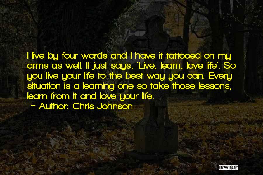 Chris Johnson Quotes: I Live By Four Words And I Have It Tattooed On My Arms As Well. It Just Says, 'live, Learn,