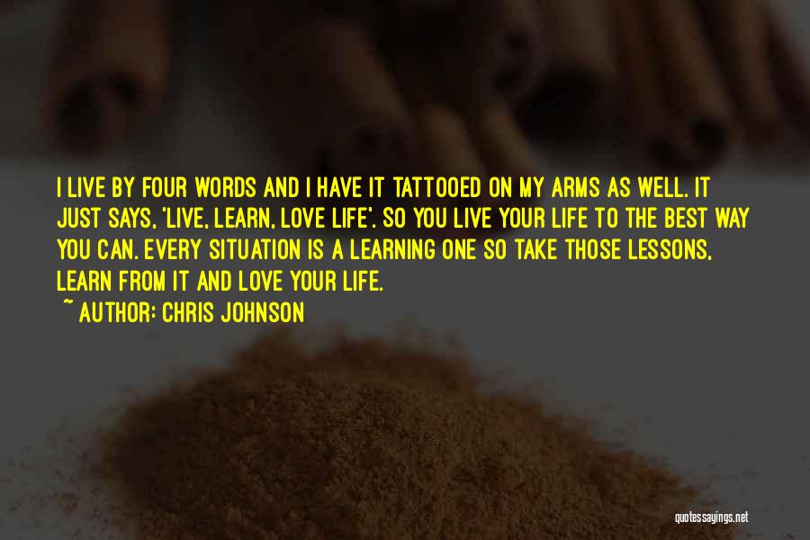 Chris Johnson Quotes: I Live By Four Words And I Have It Tattooed On My Arms As Well. It Just Says, 'live, Learn,