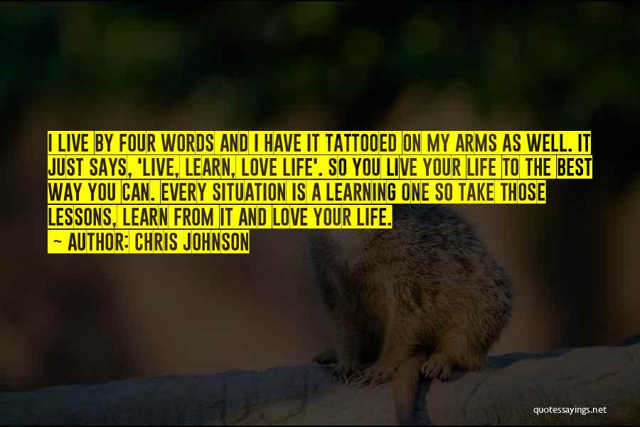 Chris Johnson Quotes: I Live By Four Words And I Have It Tattooed On My Arms As Well. It Just Says, 'live, Learn,