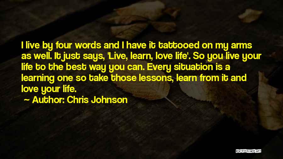 Chris Johnson Quotes: I Live By Four Words And I Have It Tattooed On My Arms As Well. It Just Says, 'live, Learn,