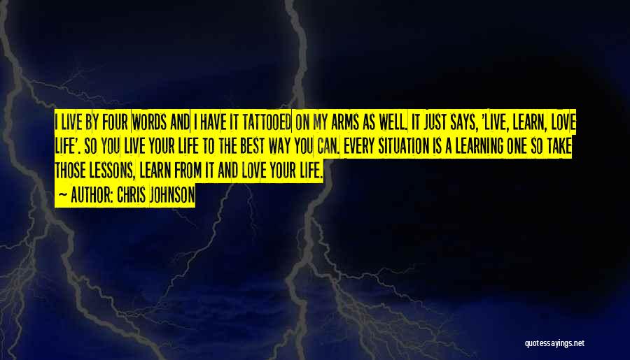 Chris Johnson Quotes: I Live By Four Words And I Have It Tattooed On My Arms As Well. It Just Says, 'live, Learn,