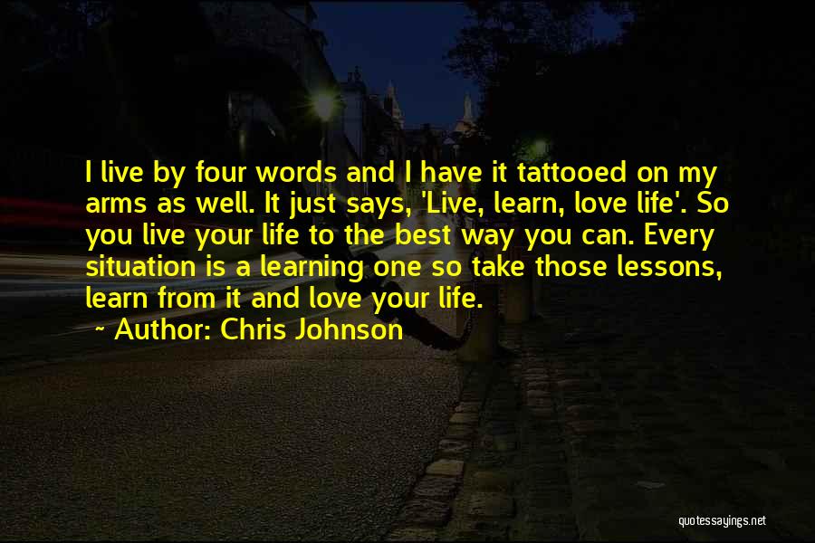 Chris Johnson Quotes: I Live By Four Words And I Have It Tattooed On My Arms As Well. It Just Says, 'live, Learn,