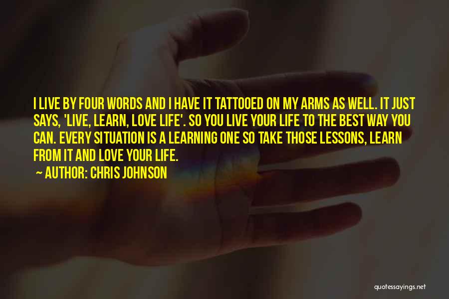 Chris Johnson Quotes: I Live By Four Words And I Have It Tattooed On My Arms As Well. It Just Says, 'live, Learn,