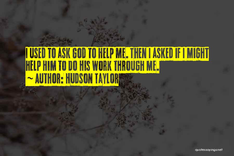 Hudson Taylor Quotes: I Used To Ask God To Help Me. Then I Asked If I Might Help Him To Do His Work