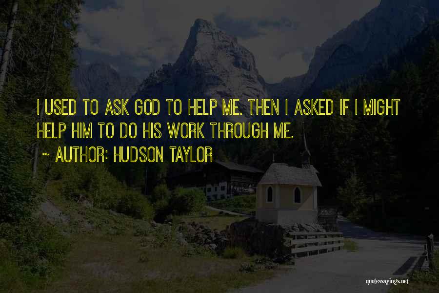 Hudson Taylor Quotes: I Used To Ask God To Help Me. Then I Asked If I Might Help Him To Do His Work