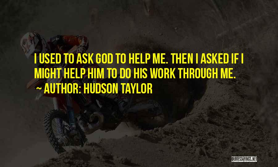 Hudson Taylor Quotes: I Used To Ask God To Help Me. Then I Asked If I Might Help Him To Do His Work