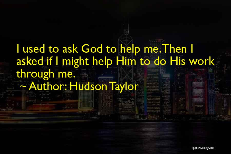 Hudson Taylor Quotes: I Used To Ask God To Help Me. Then I Asked If I Might Help Him To Do His Work