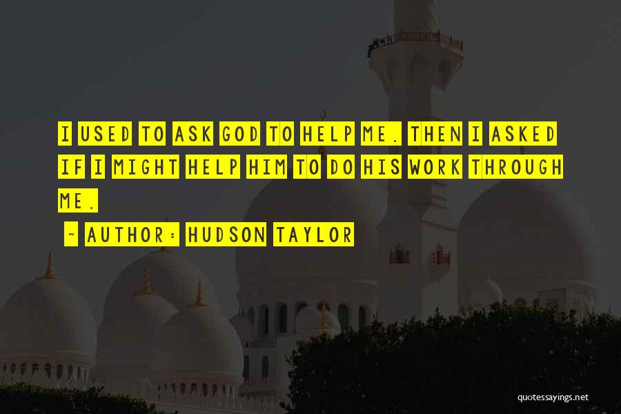 Hudson Taylor Quotes: I Used To Ask God To Help Me. Then I Asked If I Might Help Him To Do His Work